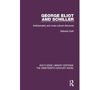George Eliot and Schiller: Intertextuality and cross-cultural discourse: 18 (Routledge Library Editions: The Nineteenth-Century Novel)