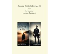 George Eliot Collection (I): Lifted Veil Felix Holt Radical (Top Classics)