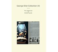 George Eliot Collection (II): Lifted Veil Brother Jacob (Top Classics)