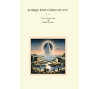 George Eliot Collection (IV): Lifted Veil Silas Marner (Top Classics)