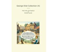 George Eliot Collection (X): Felix Holt Radical Brother Jacob (Top Classics)