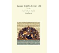 George Eliot Collection (XI): Felix Holt Radical Silas Marner (Top Classics)
