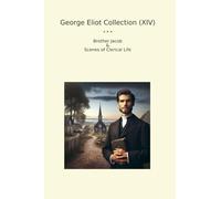 George Eliot Collection (XIV): Brother Jacob Scenes Clerical Life (Top Classics)