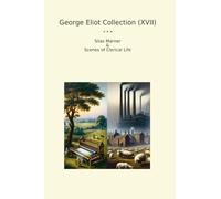 George Eliot Collection (XVII): Silas Marner Scenes Clerical Life (Top Classics)