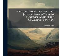 George Eliot Theophrastus Such, Jubal & Other Poems & The Spanish Gypsy George Eliot Multicolor