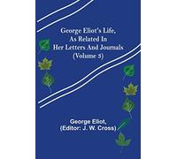 George Eliot's Life, as Related in Her Letters and Journals (Volume 3)