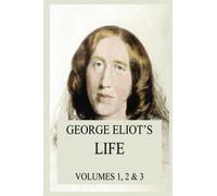 George Eliot's Life (George Eliot's Classics Edition): All three volumes