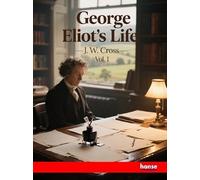 George Eliot's Life: Vol. I