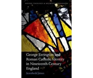 George Errington and Roman Catholic Identity in Nineteenth-Ce... - 9780198766391