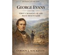 George Evans: and the First Crossing of the Blue Mountains (Shadows on the Map)