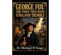 GEORGE FOX: THE VOICE THAT MADE ENGLAND TREMBLE: A Biography of Spiritual Fire, Persecution, and the Birth of the Quaker Movement