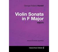 George Frideric Handel - Violin Sonata in F Major - HW370 - A Score for Violin and Piano