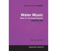 George Frideric Handel - Water Music - Music for the Royal Fireworks - HWV348-350 - A Score for Solo Piano