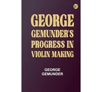 George Gemunder's Progress in Violin Making