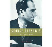 George Gershwin: His Life and Music