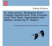 George Gordon Byron A' Miei Amici. [Extracts from Childe Harold & the Corsair, and George Gordon Byron Multicolor