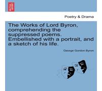 George Gordon Byron The Works of Lord Byron, Comprehending the Suppressed Poems George Gordon Byron Multicolor