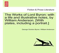 George Gordon Byron The Works of Lord Byron: With a Life & Illustrative Notes, by George Gordon Byron Multicolor