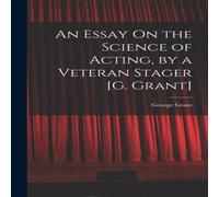 George Grant An Essay On the Science of Acting, by a Veteran Stager [G. Grant] in White George Grant White