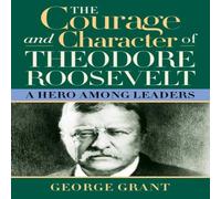 George Grant The Courage & Character of Theodore Roosevelt : A Hero Among George Grant Multicolor