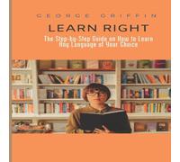 George Griffin Learn Right: The Step-by-Step Guide on How to Learn Any Language George Griffin Multicolor