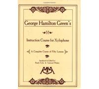 George Hamilton Green's Instruction Course for Xylophone: A Complete Course of Fifty Lessons by George Hamilton Green (1983-03-01)