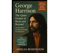George Harrison: The Quiet Genius of Rock and Beyond: The Life, Music, and Spiritual Journey of a Global Icon
