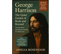 George Harrison: The Quiet Genius of Rock and Beyond: The Life, Music, and Spiritual Journey of a Global Icon