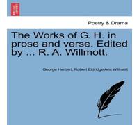 George Herbert The Works of G. H. in prose & verse. Edited by ... R. A. in White George Herbert White