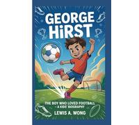 GEORGE HIRST: The Boy Who Loved Football-A Kids' Biography