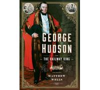 George Hudson: The Railway King : A New Biography