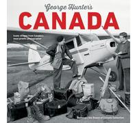George Hunter's Canada: Iconic Images from Canada's Most Prolific Photographer (Nfb)