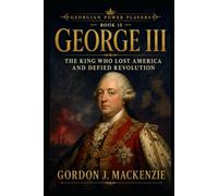George III: The King Who Lost America and Defied Revolution (Georgian Power Players)