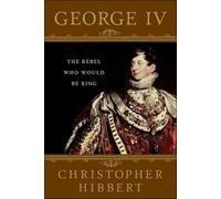 George IV: The Rebel Who Would Be King