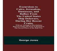 George Jones Excursions to Cairo, Jerusalem, Damascus, & Balbec From the George Jones Multicolor