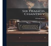George Jones Sir Francis Chantrey Hardcover Book George Jones Multicolor