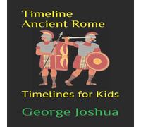 George Joshua Timeline Ancient Rome: Timelines for Kids Paperback Book George Joshua Multicolor