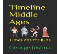 George Joshua Timeline Middle Ages: Timelines for Kids Paperback Book George Joshua Multicolor