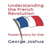 George Joshua Understanding the French Revolution: Pocket History for Kids George Joshua Multicolor