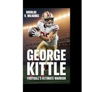 GEORGE KITTLE: Football’s Ultimate Warrior