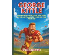 George Kittle: The Inspiring Illustrated True Story of the San Francisco 49ers NFL Star Tight End-From Small-Town Dreams to Record-Breaking Football Legend (Inspiring Athletes Story for Young Readers)