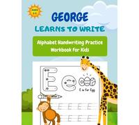 George Learns To Write: A Personalized Alphabet Handwriting Practice Workbook for Kids Ages 3-5, Pre K, and Kindergarten