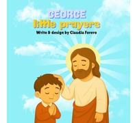 George Little Prayers: A Heartwarming Story of a Boy, his faith and little prayers | Christian bedtime stories and family devotionals | Teaching kids ... lessons and faith-based classroom activities.