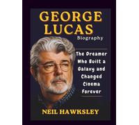 GEORGE LUCAS BIOGRAPHY: The Dreamer Who Built a Galaxy and Changed Cinema Forever