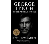 George Lynch: Tooth and Nail Strings: Tracing the Evolution of Sound, Craft, and Identity from 1970s California to Modern Metal Mastery