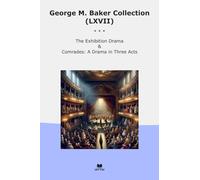 George M. Baker Collection (LXVII): Exhibition Drama Comrades Three Acts (Top Classics)