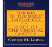 George M Lamsa Idioms in the Bible Explained & a Key to the Original Gospel George M Lamsa Multicolor