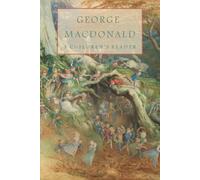George Macdonald A Children's Reader: Including All of Macdonald's Short Fairy Tales