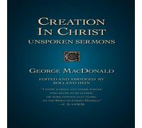 George Macdonald Creation in Christ: Unspoken Sermons Paperback Book George Macdonald Multicolor