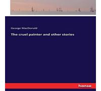 George Macdonald The cruel painter & other stories Paperback Book George Macdonald Multicolor